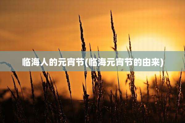 临海人的元宵节(临海元宵节的由来)