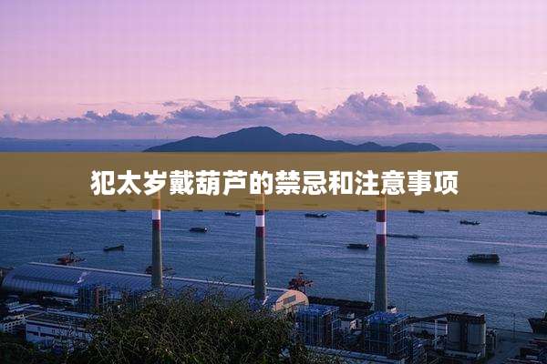 犯太岁戴葫芦的禁忌和注意事项