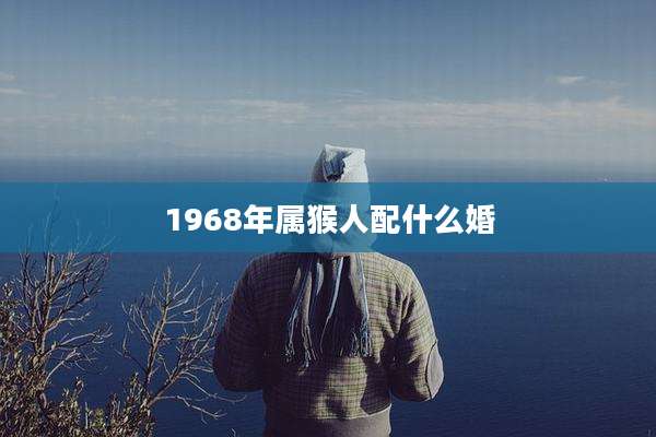 1968年属猴人配什么婚