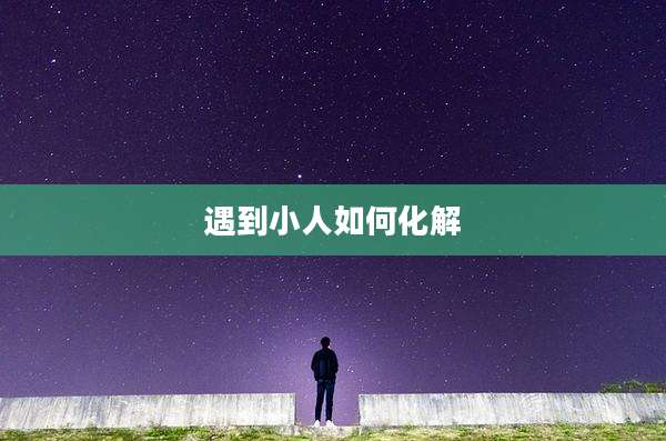 遇到小人如何化解