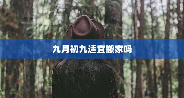 九月初九适宜搬家吗