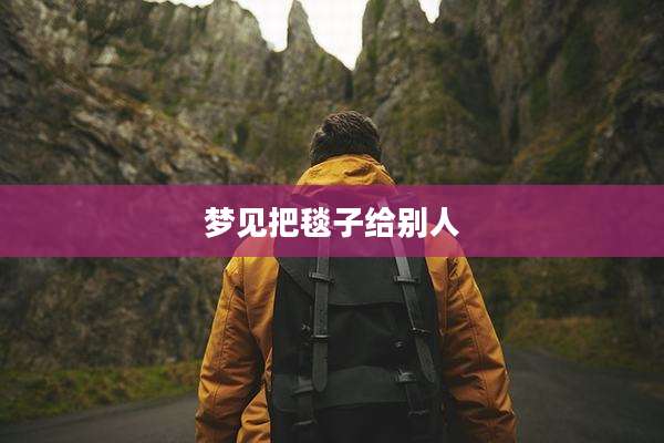 梦见把毯子给别人