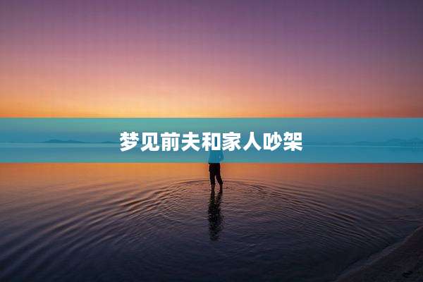 梦见前夫和家人吵架