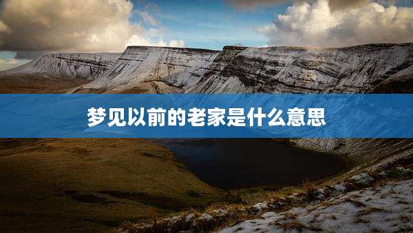 梦见以前的老家是什么意思