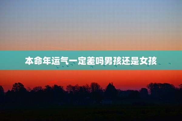 本命年运气一定差吗男孩还是女孩