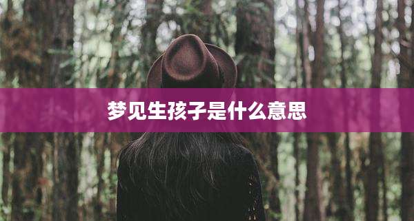 梦见生孩孑是什么意思