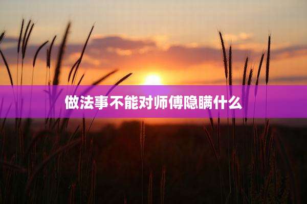 做法事不能对师傅隐瞒什么