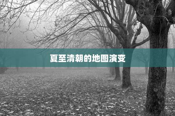 夏至清朝的地图演变