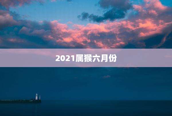 2021属猴六月份