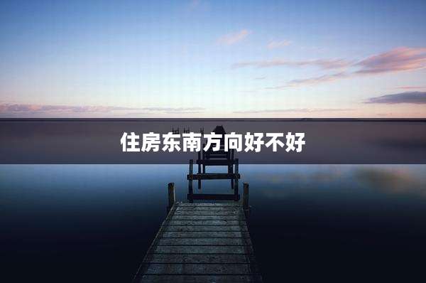 住房东南方向好不好
