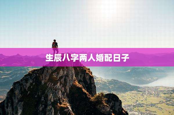 生辰八字两人婚配日子