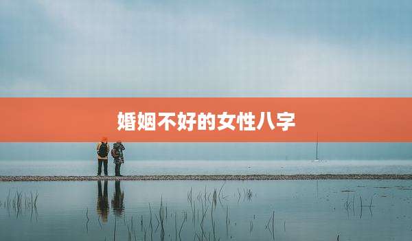 婚姻不好的女性八字