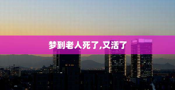梦到老人死了,又活了