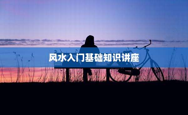 风水入门基础知识讲座
