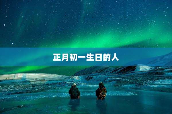 正月初一生日的人