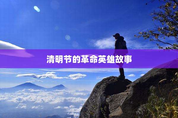 清明节的革命英雄故事