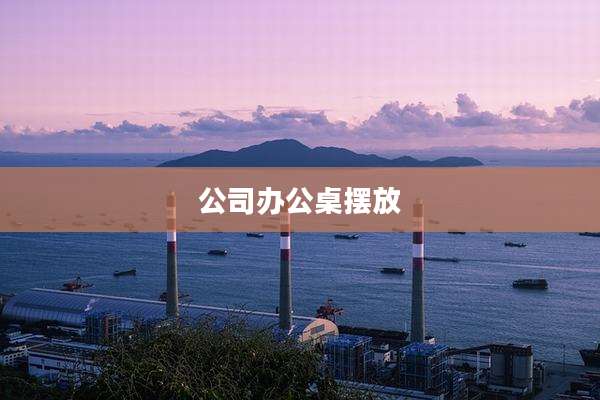 公司办公桌摆放