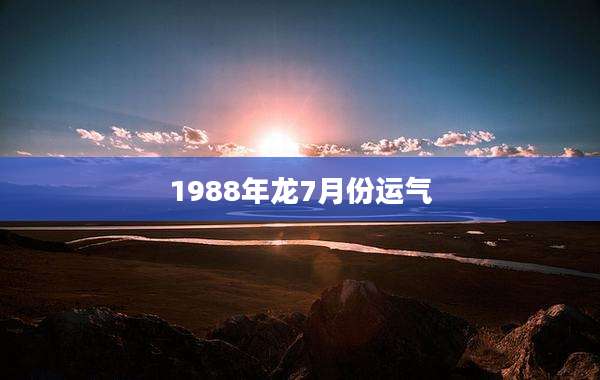 1988年龙7月份运气
