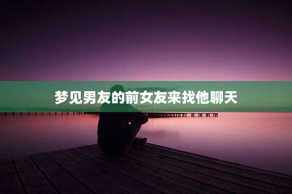 梦见男友的前女友来找他聊天