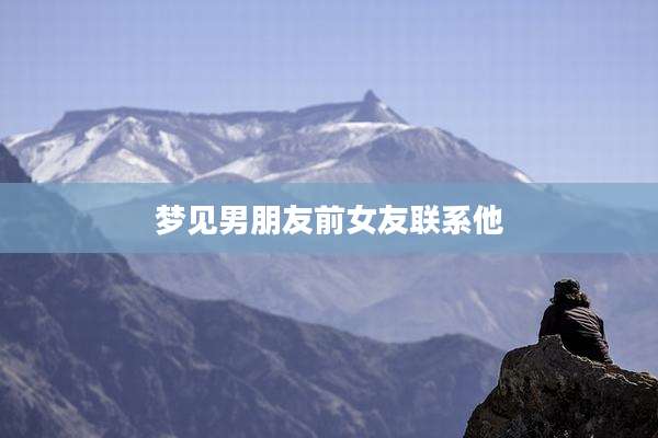 梦见男朋友前女友联系他