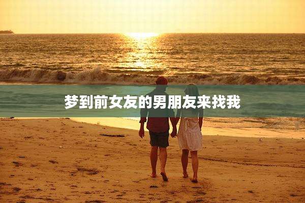 梦到前女友的男朋友来找我
