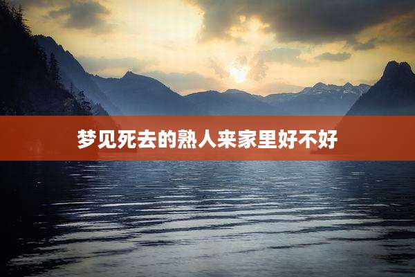 梦见死去的熟人来家里好不好