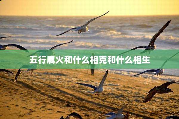 五行属火和什么相克和什么相生