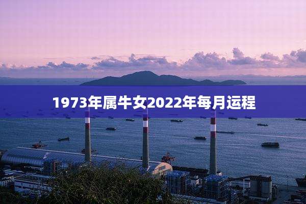 1973年属牛女2022年每月运程