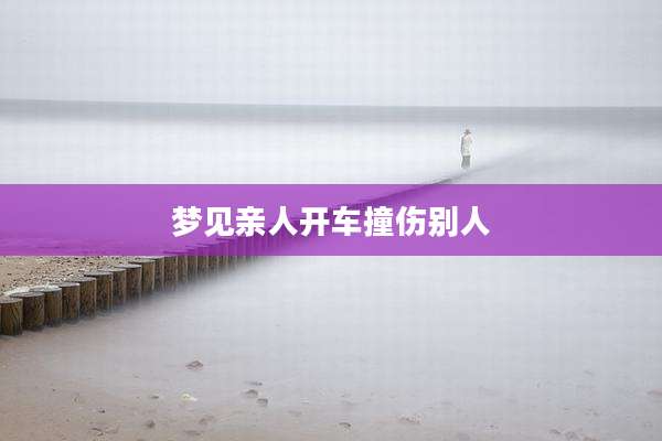 梦见亲人开车撞伤别人