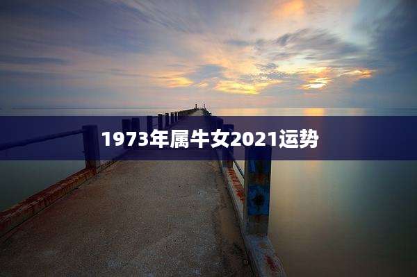 1973年属牛女2021运势
