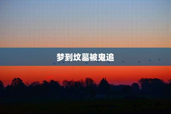 梦到坟墓被鬼追