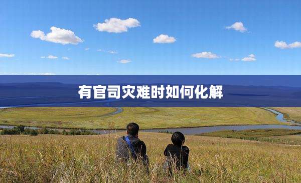 有官司灾难时如何化解