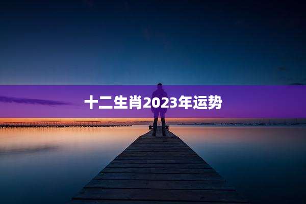 十二生肖2023年运势