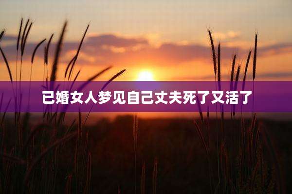 已婚女人梦见自己丈夫死了又活了