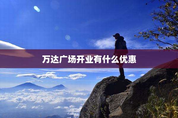 万达广场开业有什么优惠