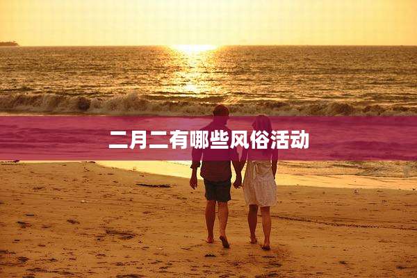 二月二有哪些风俗活动