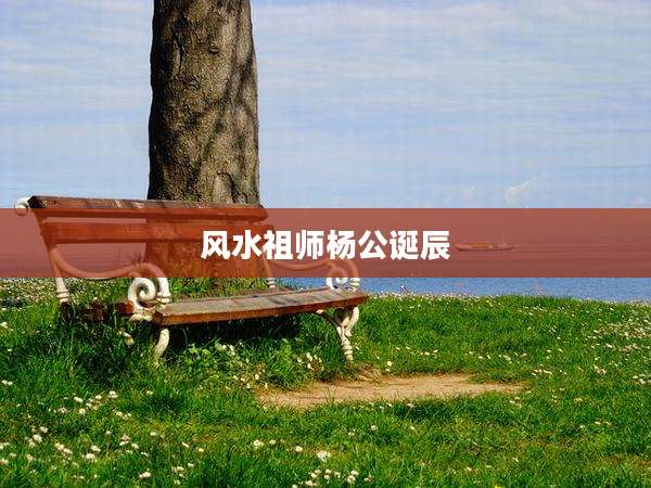 风水祖师杨公诞辰