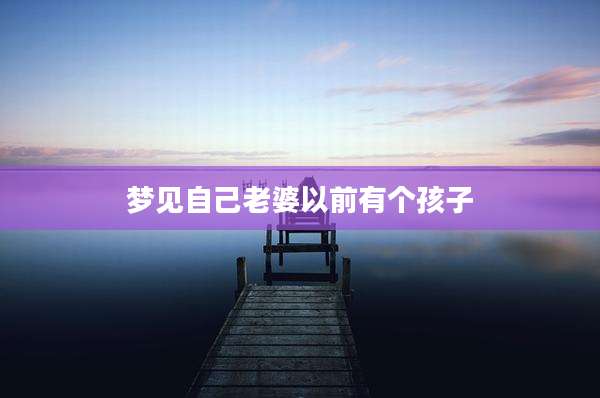 梦见自己老婆以前有个孩子