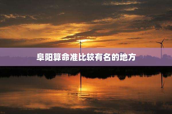阜阳算命准比较有名的地方