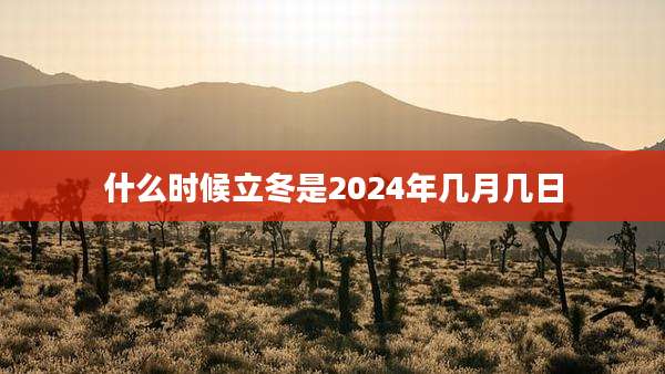 什么时候立冬是2024年几月几日