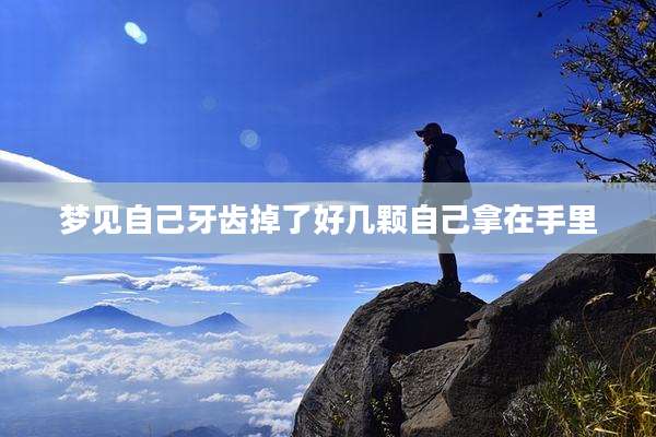 梦见自己牙齿掉了好几颗自己拿在手里
