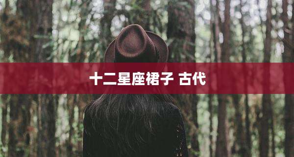 十二星座裙子 古代
