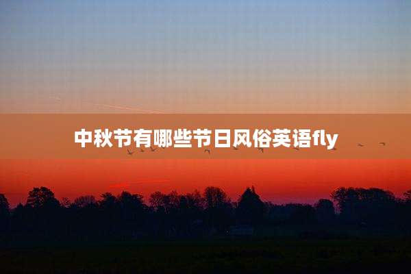 中秋节有哪些节日风俗英语fly