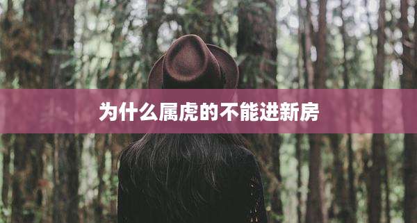 为什么属虎的不能进新房