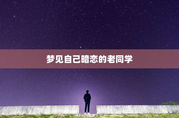 梦见自己暗恋的老同学