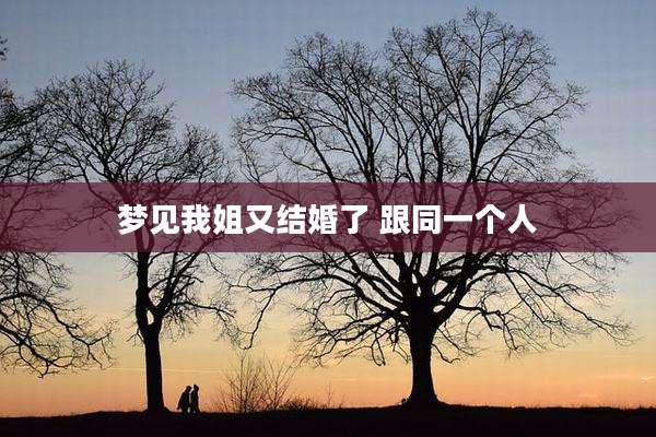 梦见我姐又结婚了 跟同一个人
