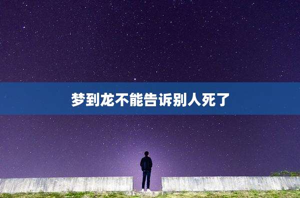 梦到龙不能告诉别人死了