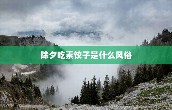 除夕吃素饺子是什么风俗