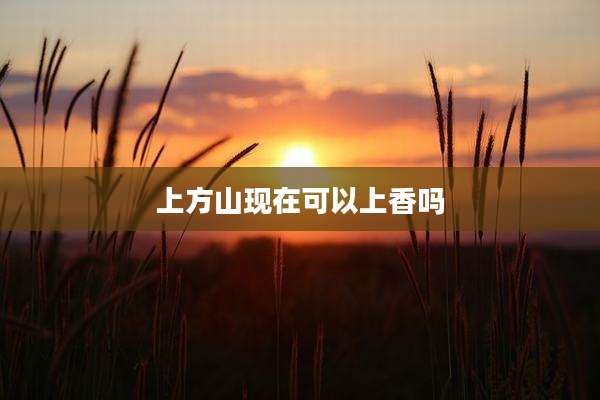 上方山现在可以上香吗