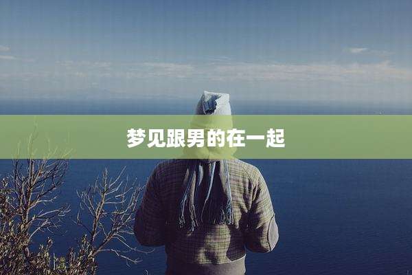 梦见跟男的在一起